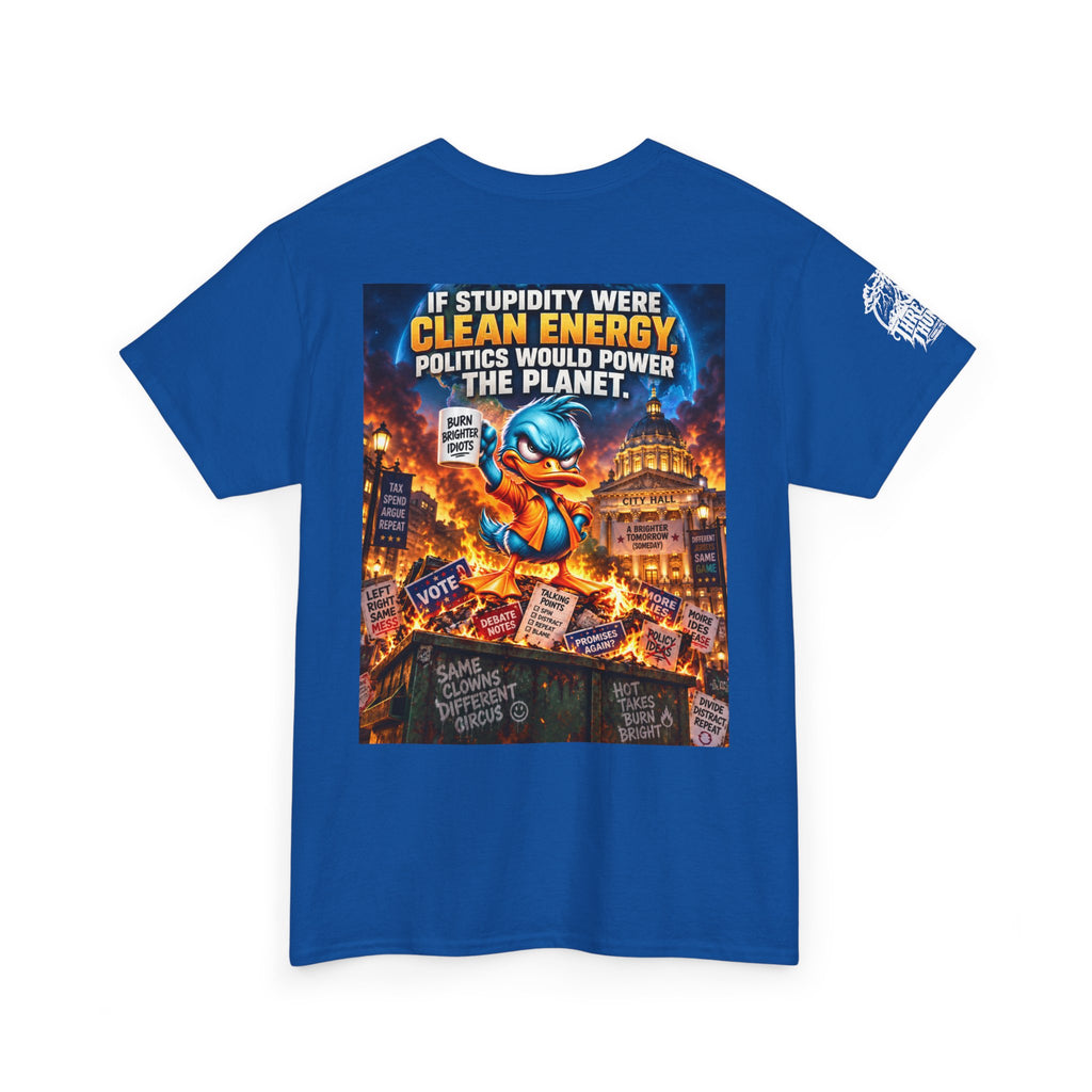 If Stupidity Were Clean Energy, Politics Would Power the Planet Back Graphic Tee