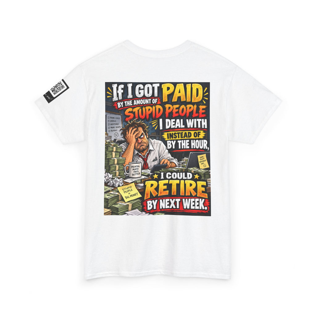 If Stupid People Paid Me, I’d Retire Next Week Back Graphic Tee