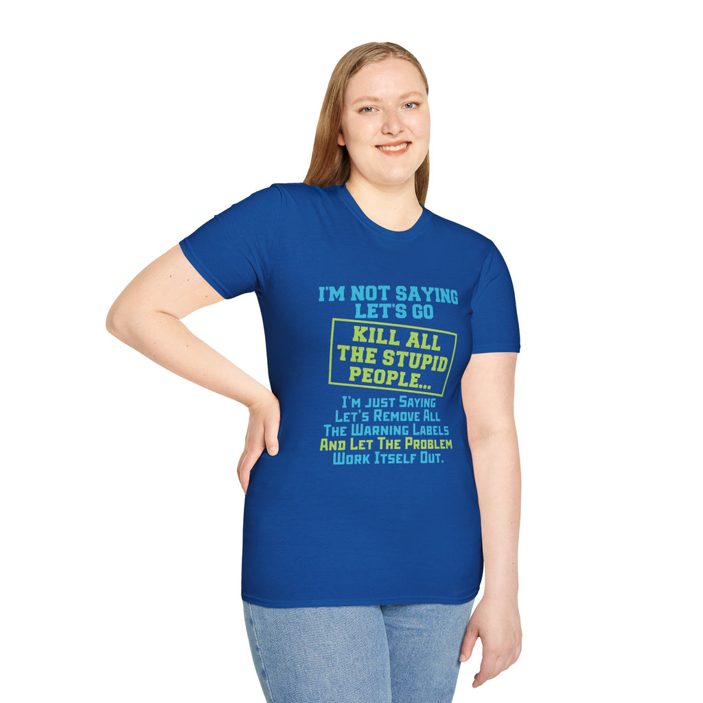 Funny Statement T-Shirt — "I'm Not Saying Let's Go Kill All The Stupid People" Graphic Tee