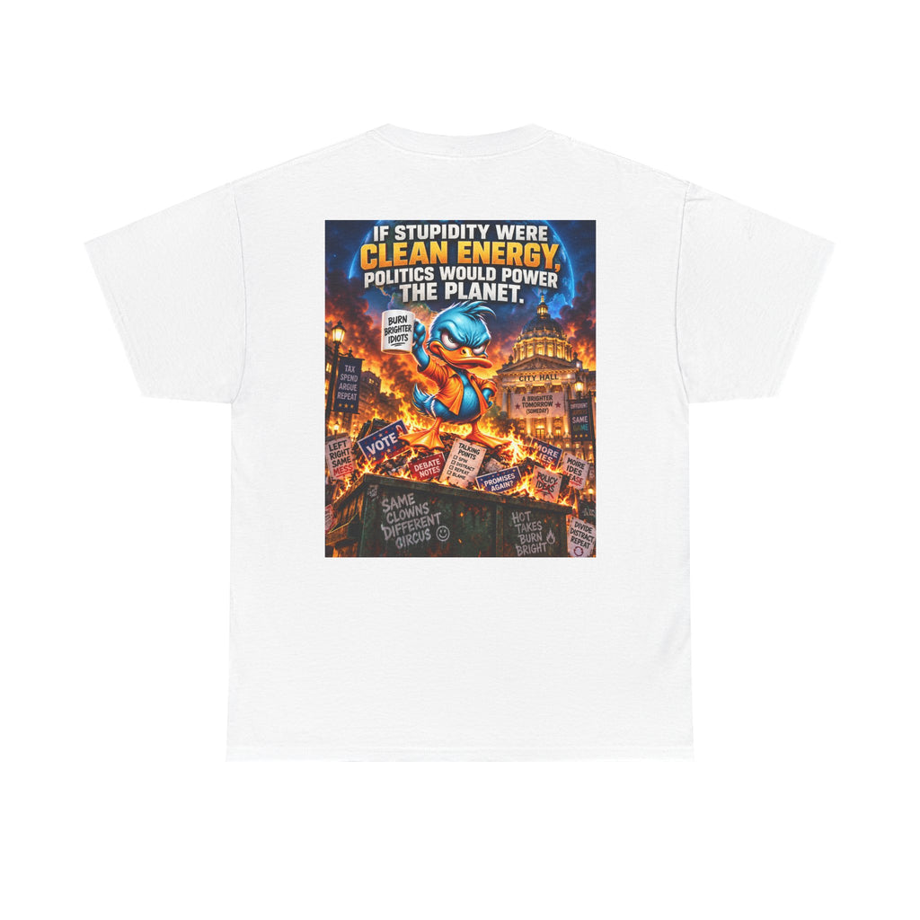 If Stupidity Were Clean Energy, Politics Would Power the Planet Back Graphic Tee