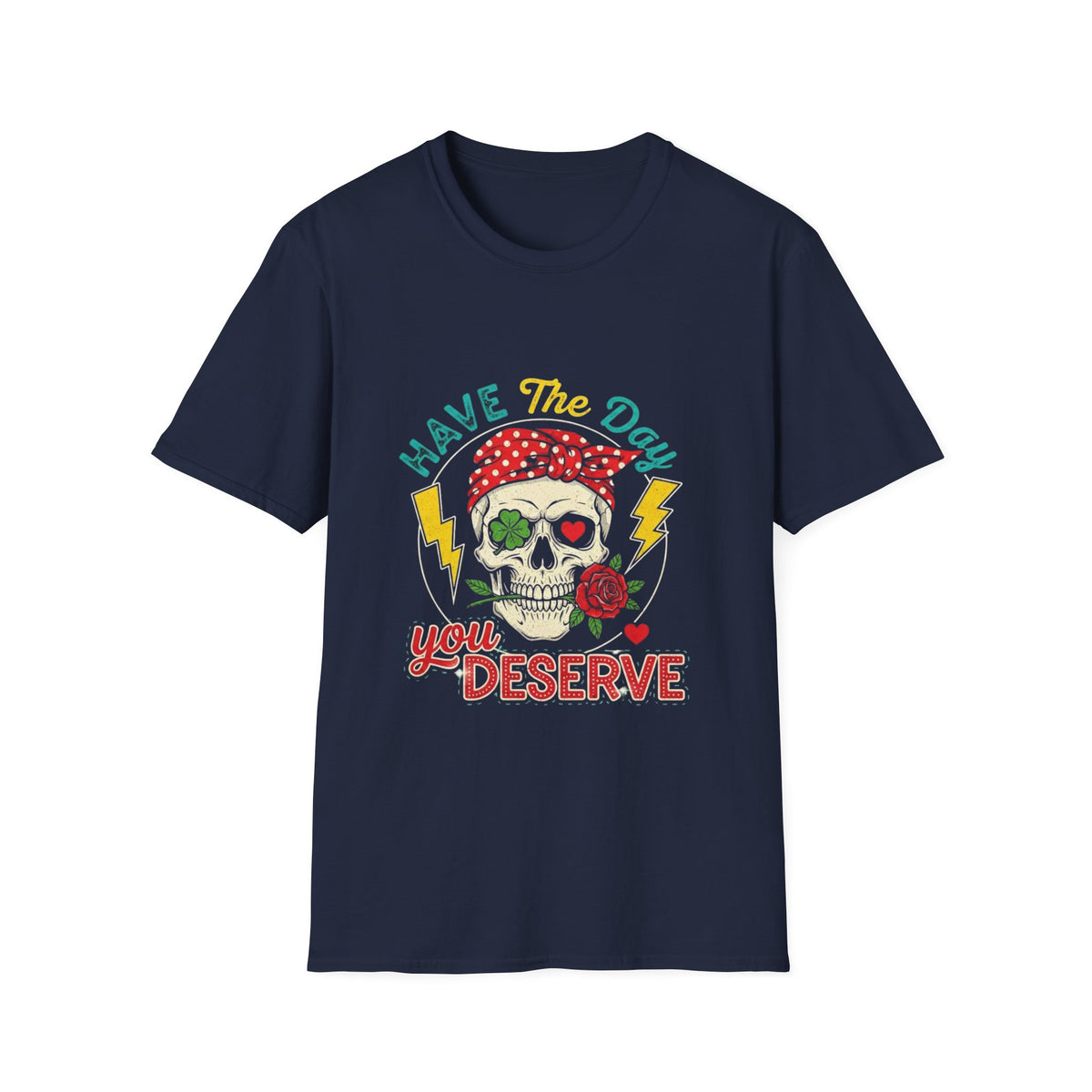 Have The Day You Deserve T-Shirt