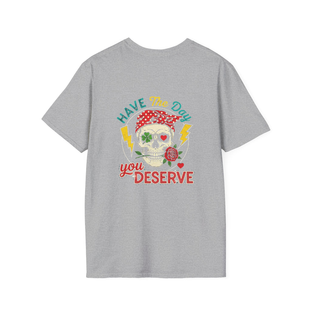 Have The Day You Deserve T-Shirt