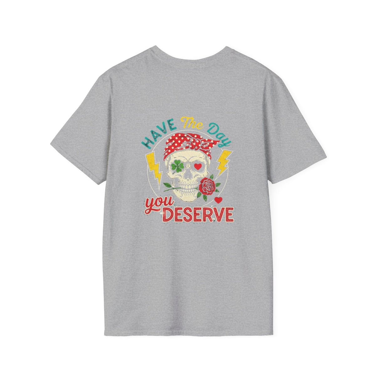 Have The Day You Deserve T-Shirt