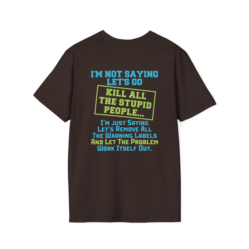 Funny Statement T-Shirt — "I'm Not Saying Let's Go Kill All The Stupid People" Graphic Tee
