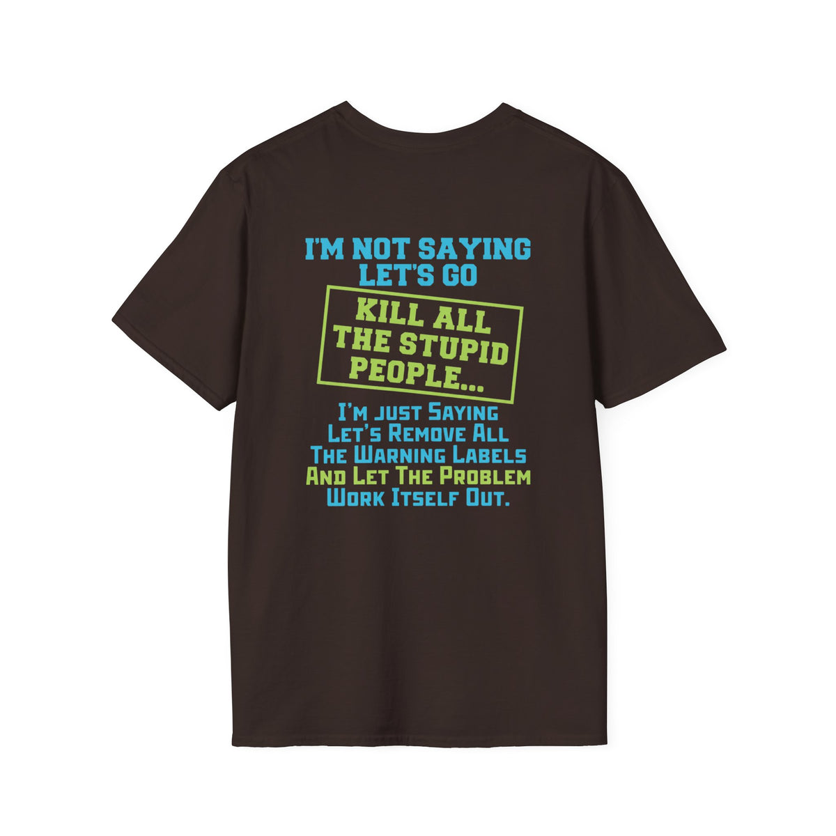 Funny Statement T-Shirt — "I'm Not Saying Let's Go Kill All The Stupid People" Graphic Tee