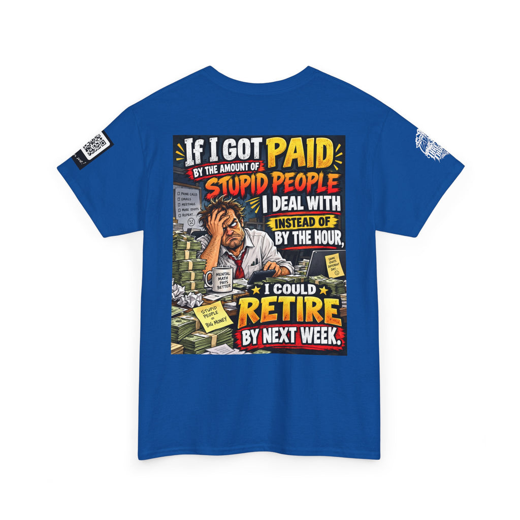 If Stupid People Paid Me, I’d Retire Next Week Back Graphic Tee