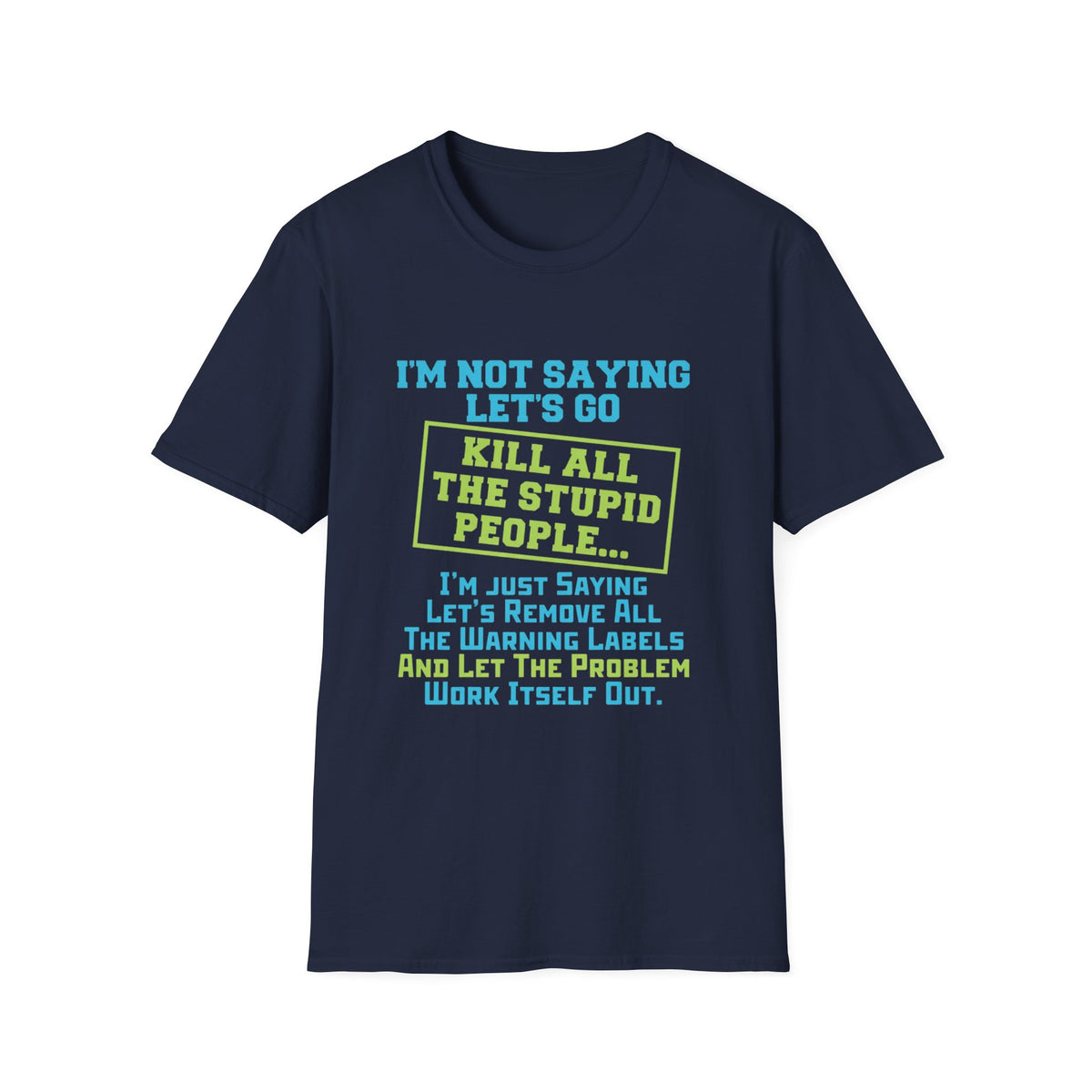 Funny Statement T-Shirt — "I'm Not Saying Let's Go Kill All The Stupid People" Graphic Tee