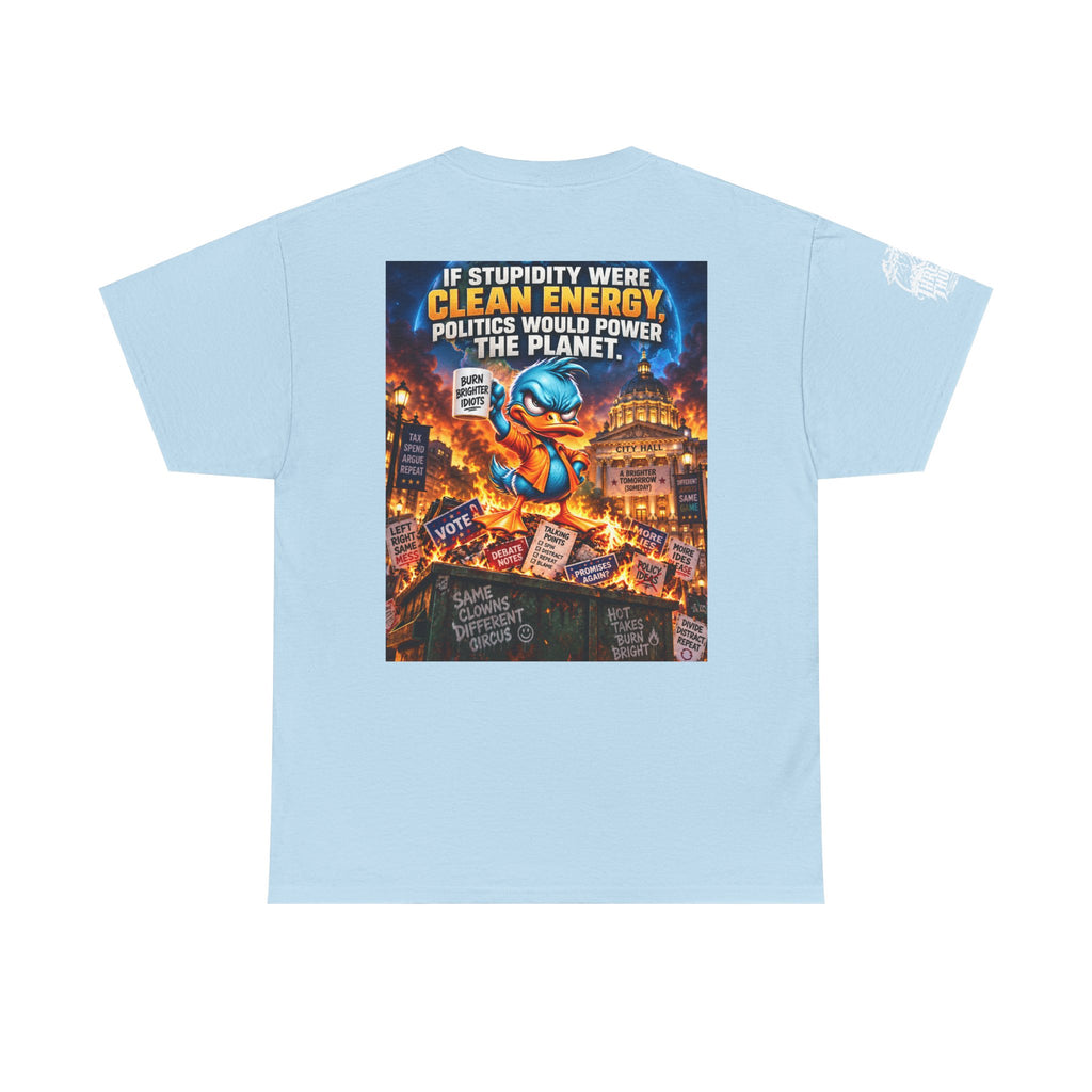 If Stupidity Were Clean Energy, Politics Would Power the Planet Back Graphic Tee