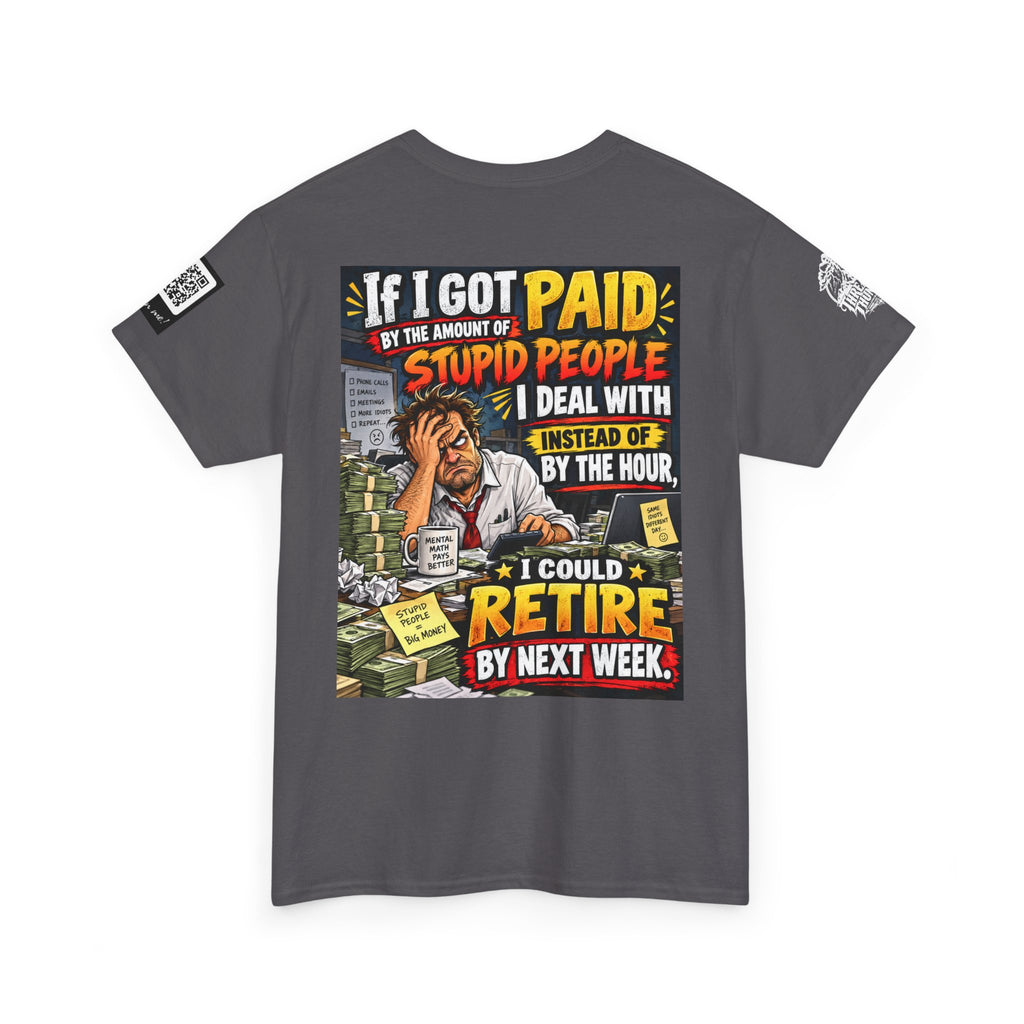 If Stupid People Paid Me, I’d Retire Next Week Back Graphic Tee