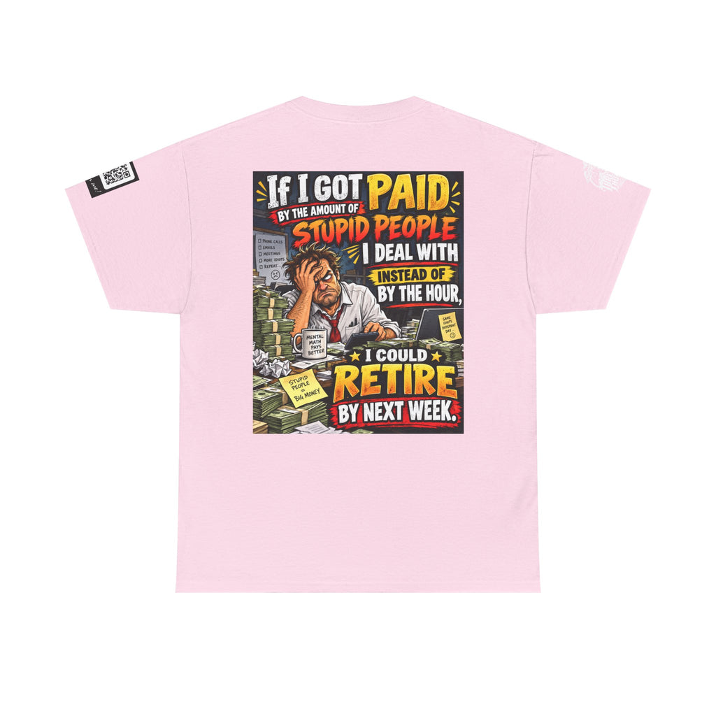 If Stupid People Paid Me, I’d Retire Next Week Back Graphic Tee