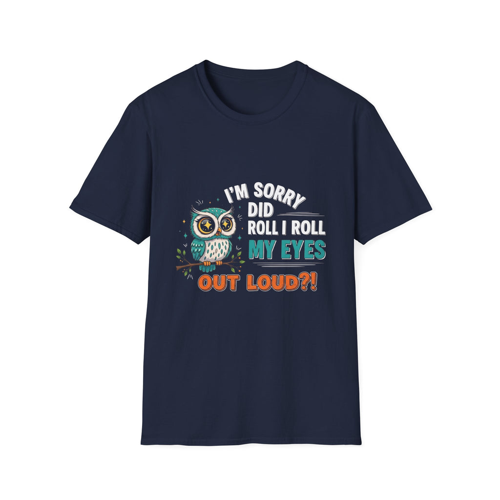 Funny Owl T-Shirt "I'm Sorry Did I Roll My Eyes Out Loud" – Sarcastic Graphic Tee for Women & Moms
