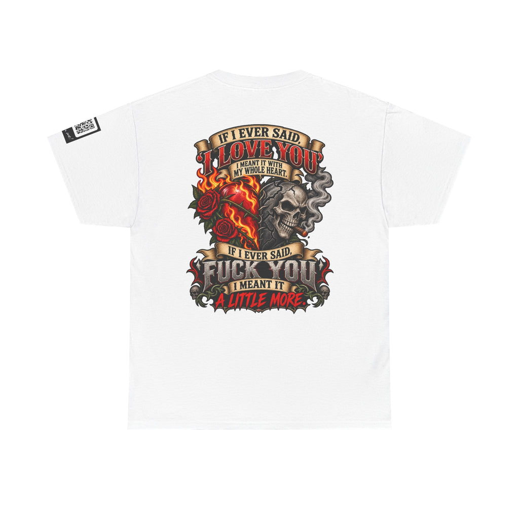 I Love You With My Whole Heart — Fuck You a Little More Back Graphic Tee