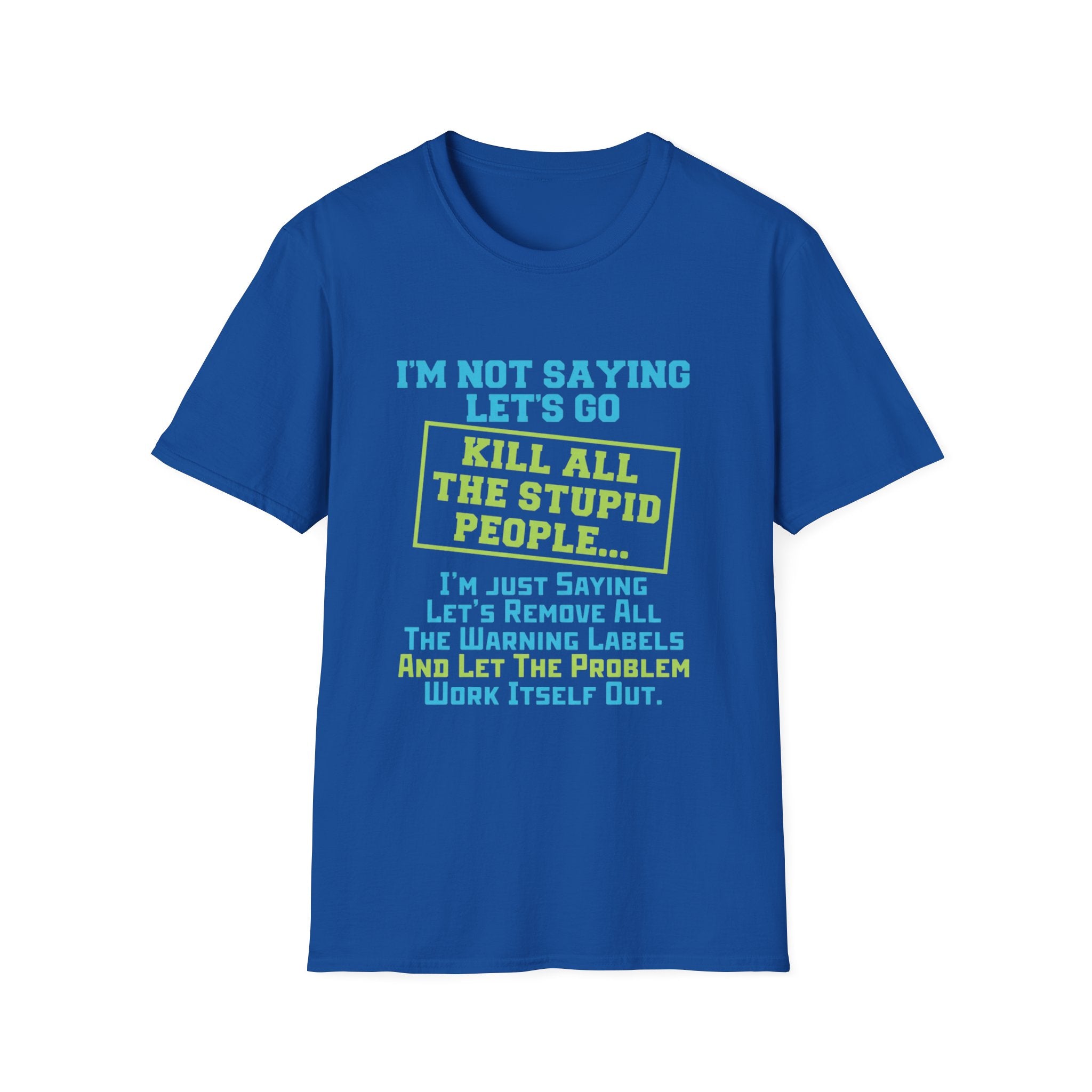 Funny Statement T-Shirt — "I'm Not Saying Let's Go Kill All The Stupid People" Graphic Tee