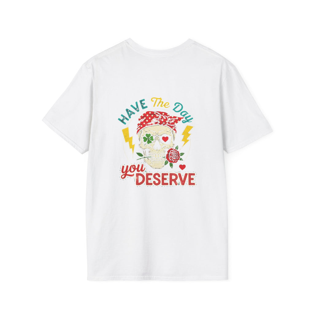 Have The Day You Deserve T-Shirt