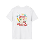 Have The Day You Deserve T-Shirt