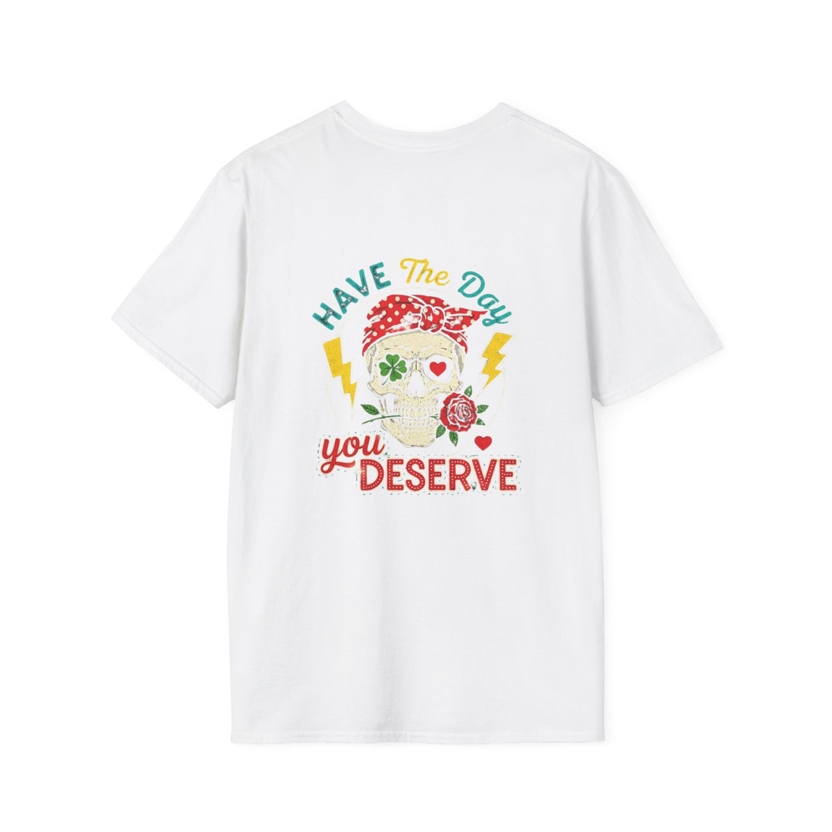 Have The Day You Deserve T-Shirt