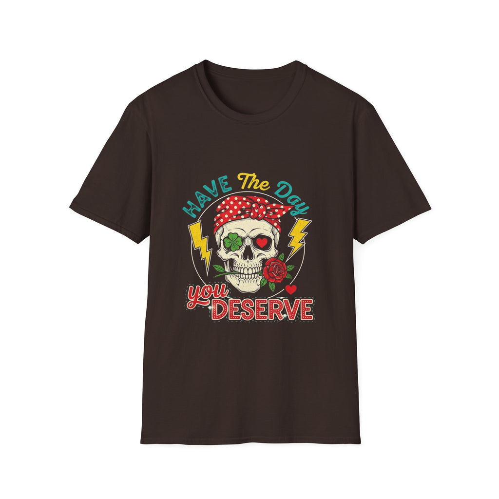 Have The Day You Deserve T-Shirt