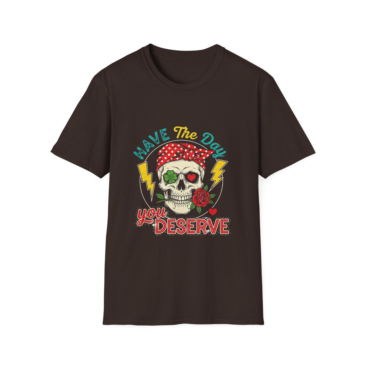 Have The Day You Deserve T-Shirt