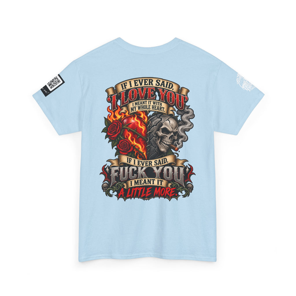 I Love You With My Whole Heart — Fuck You a Little More Back Graphic Tee