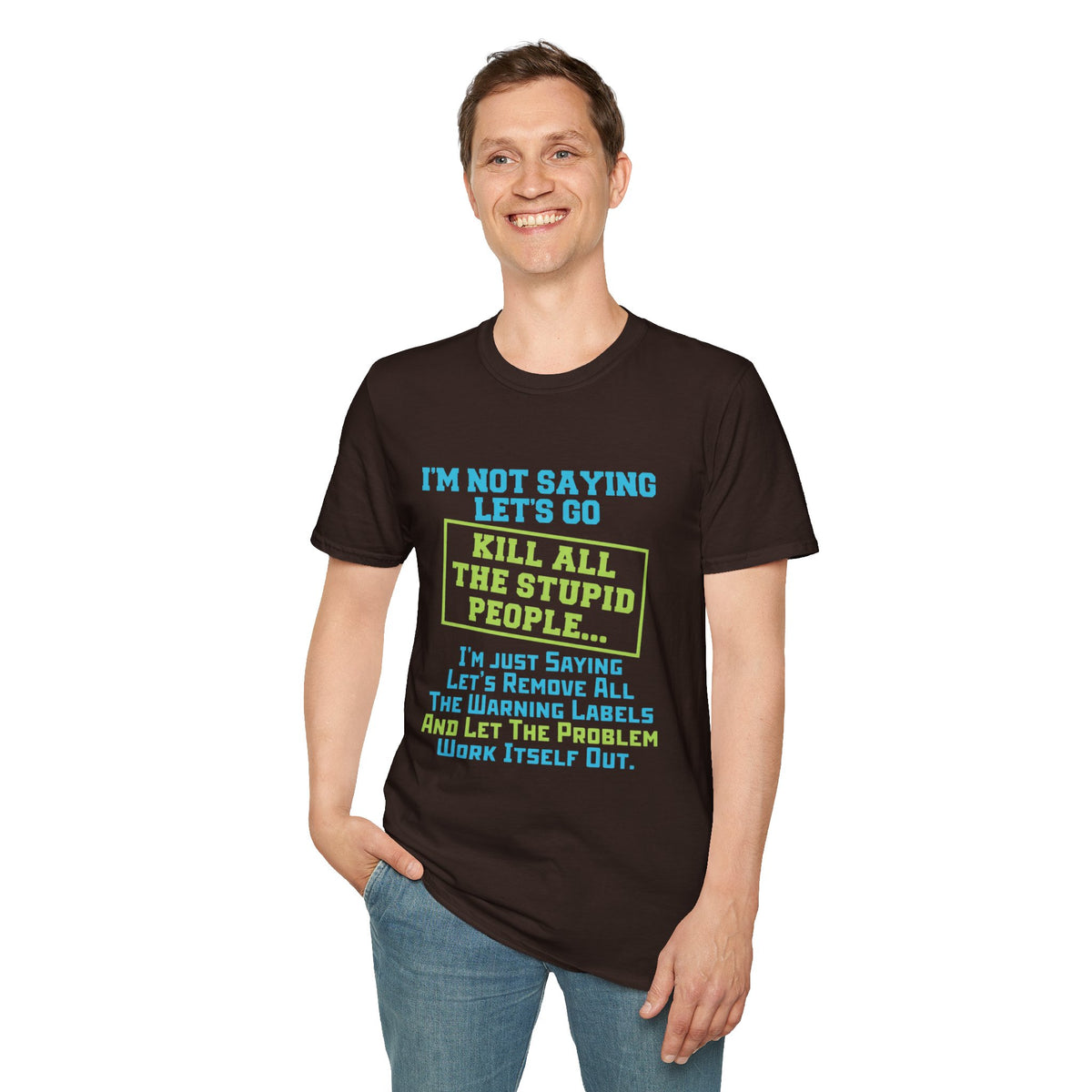 Funny Statement T-Shirt — "I'm Not Saying Let's Go Kill All The Stupid People" Graphic Tee