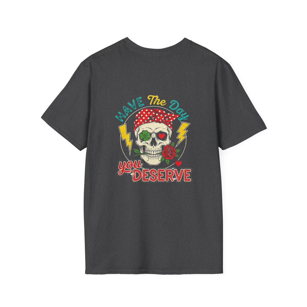 Have The Day You Deserve T-Shirt