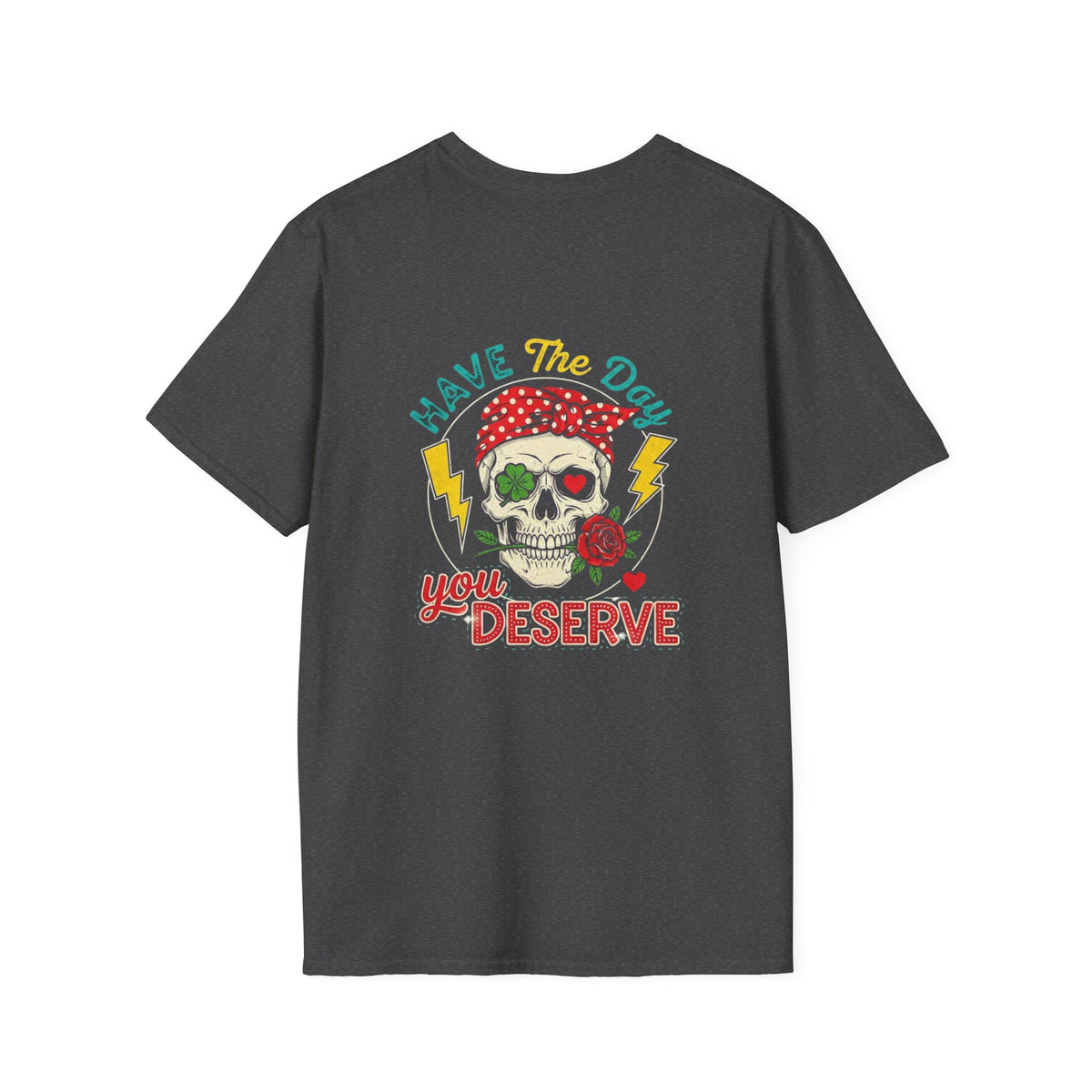 Have The Day You Deserve T-Shirt