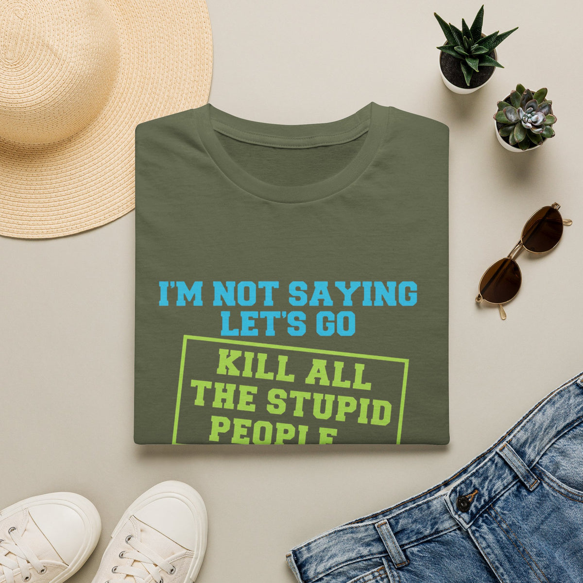 Funny Statement T-Shirt — "I'm Not Saying Let's Go Kill All The Stupid People" Graphic Tee