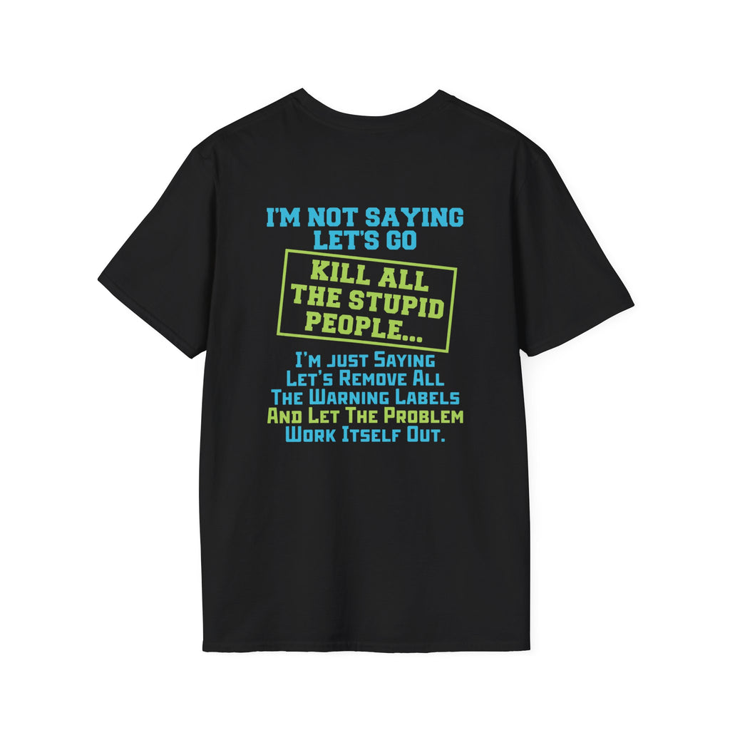 Funny Statement T-Shirt — "I'm Not Saying Let's Go Kill All The Stupid People" Graphic Tee