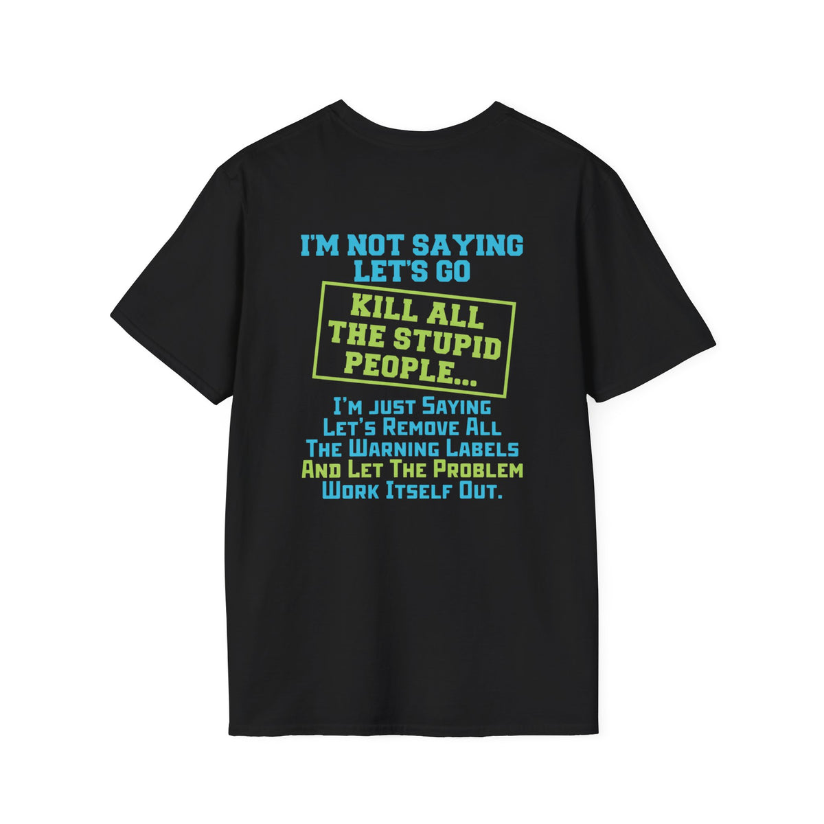 Funny Statement T-Shirt — "I'm Not Saying Let's Go Kill All The Stupid People" Graphic Tee