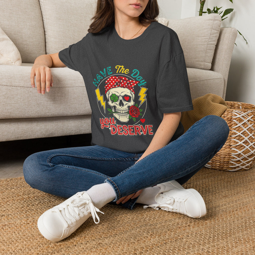Have The Day You Deserve T-Shirt