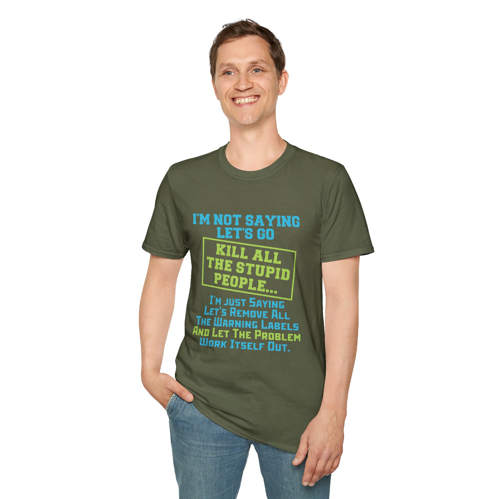 Funny Statement T-Shirt — "I'm Not Saying Let's Go Kill All The Stupid People" Graphic Tee