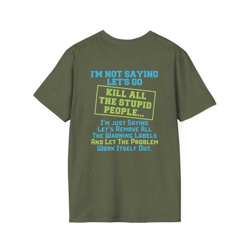 Funny Statement T-Shirt — "I'm Not Saying Let's Go Kill All The Stupid People" Graphic Tee