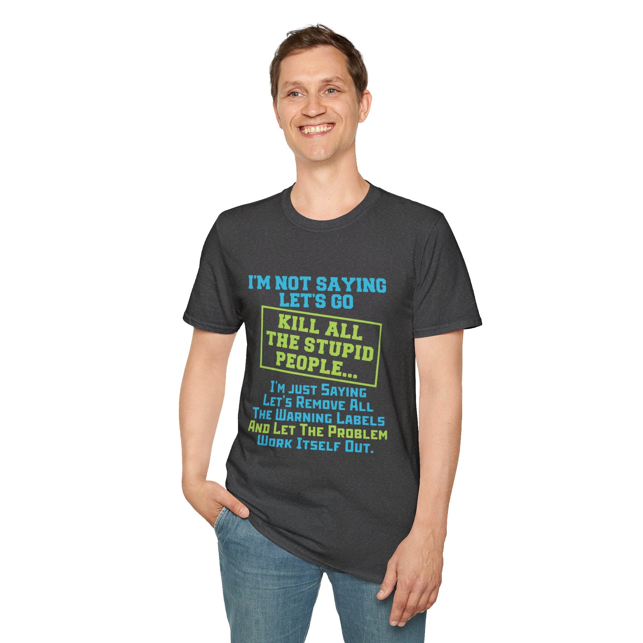Funny Statement T-Shirt — "I'm Not Saying Let's Go Kill All The Stupid People" Graphic Tee