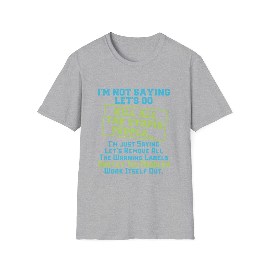 Funny Statement T-Shirt — "I'm Not Saying Let's Go Kill All The Stupid People" Graphic Tee