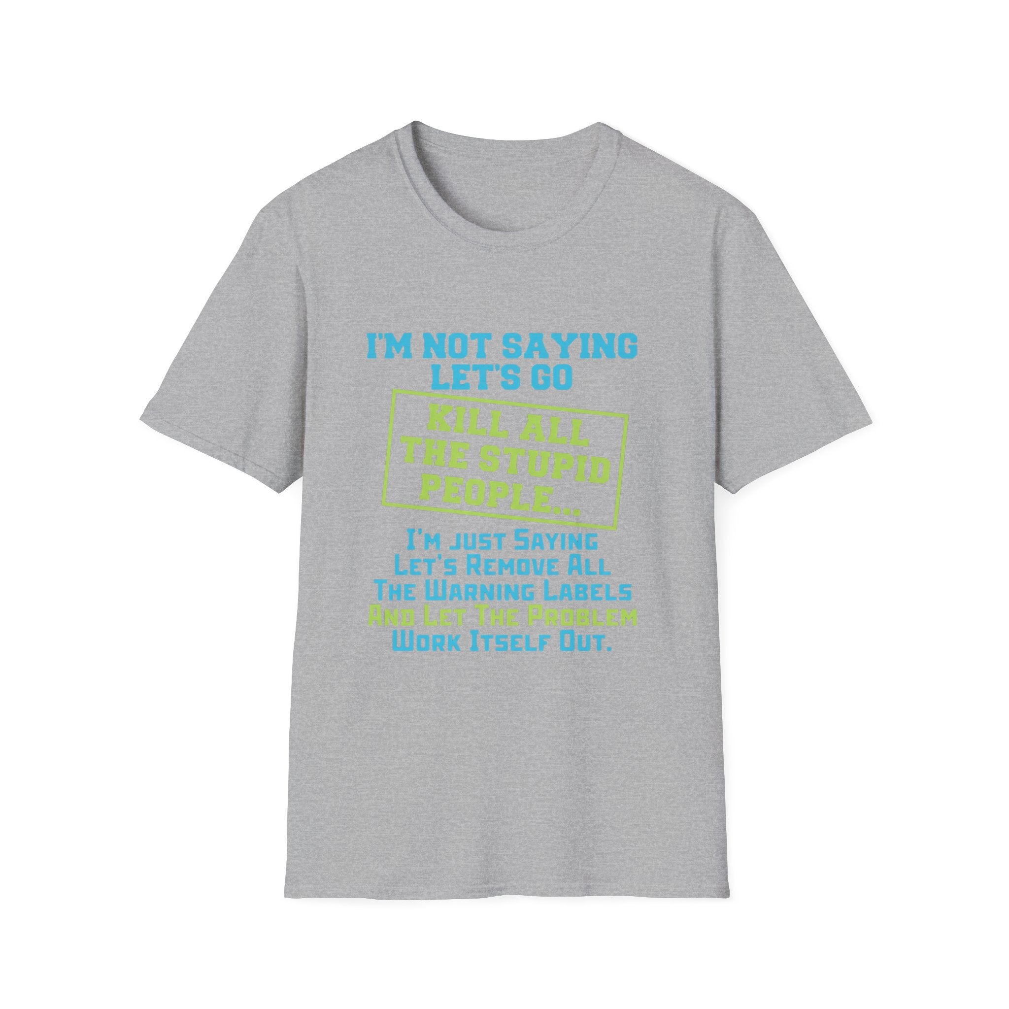 Funny Statement T-Shirt — "I'm Not Saying Let's Go Kill All The Stupid People" Graphic Tee