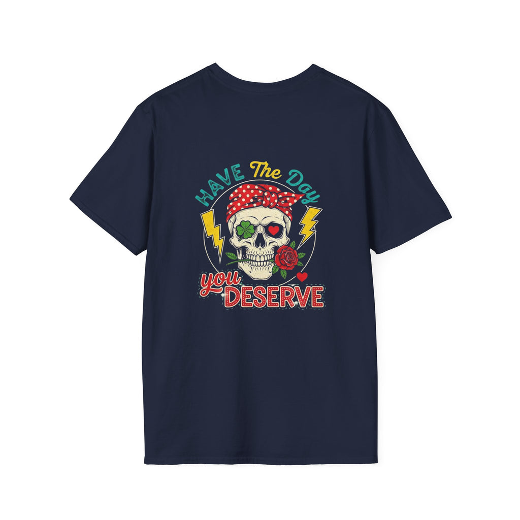 Have The Day You Deserve T-Shirt
