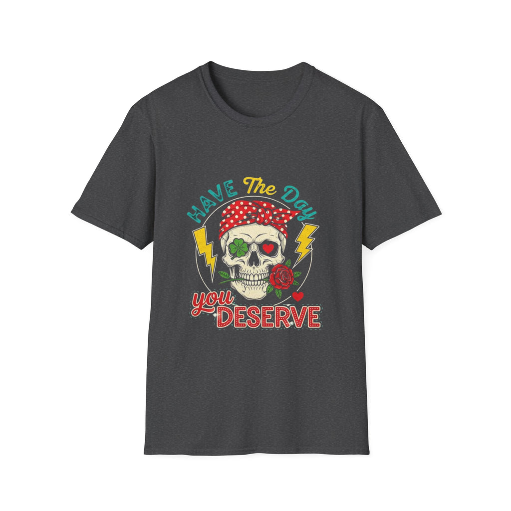 Have The Day You Deserve T-Shirt