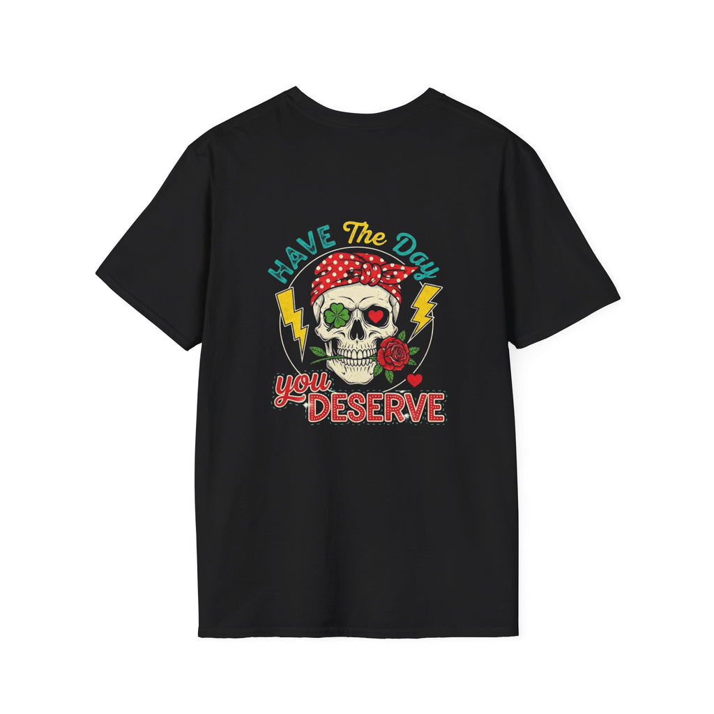 Have The Day You Deserve T-Shirt