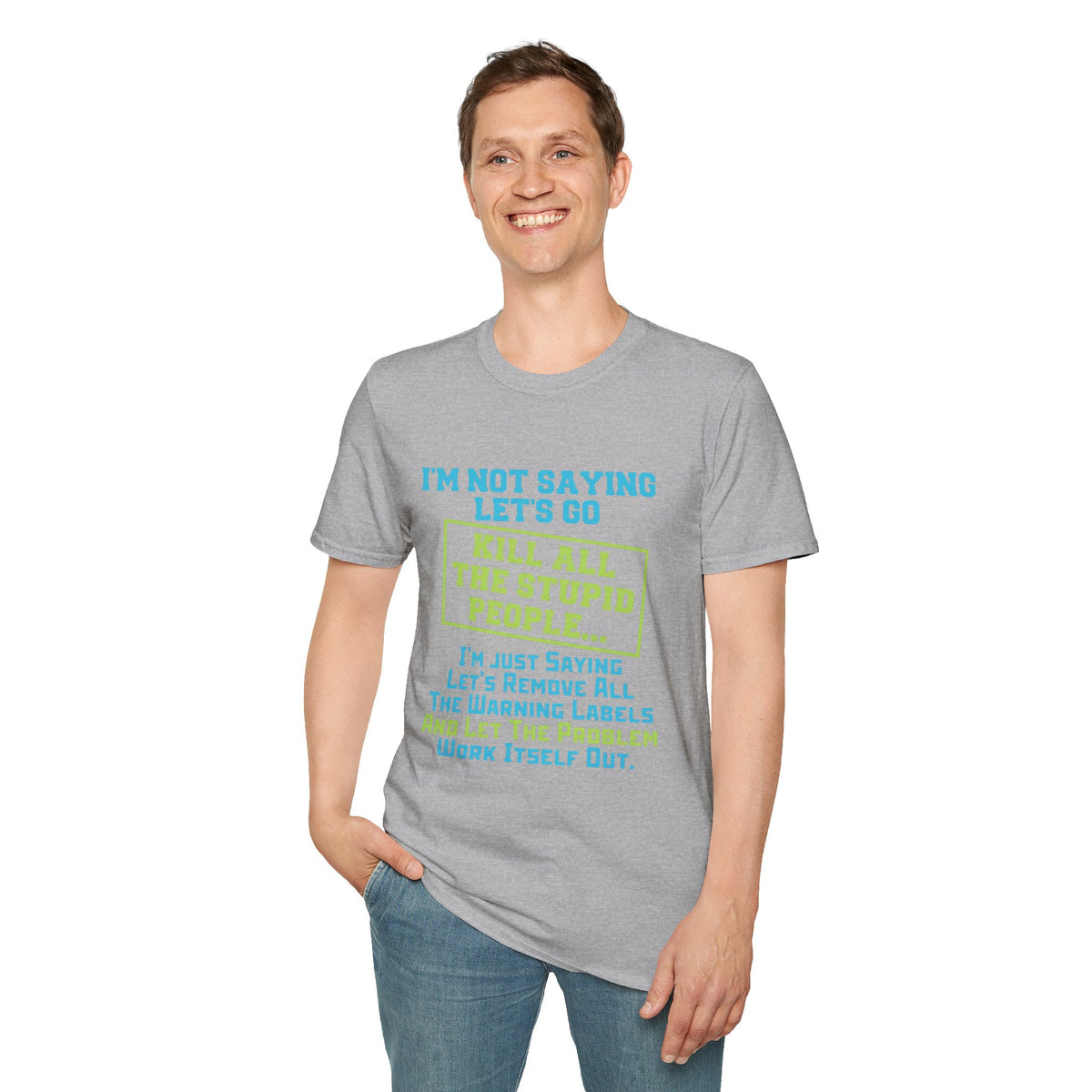 Funny Statement T-Shirt — "I'm Not Saying Let's Go Kill All The Stupid People" Graphic Tee