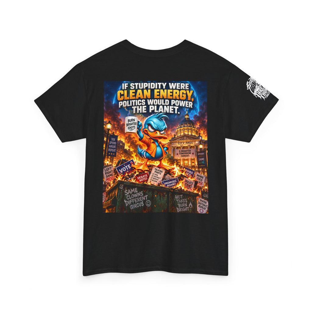 If Stupidity Were Clean Energy, Politics Would Power the Planet Back Graphic Tee