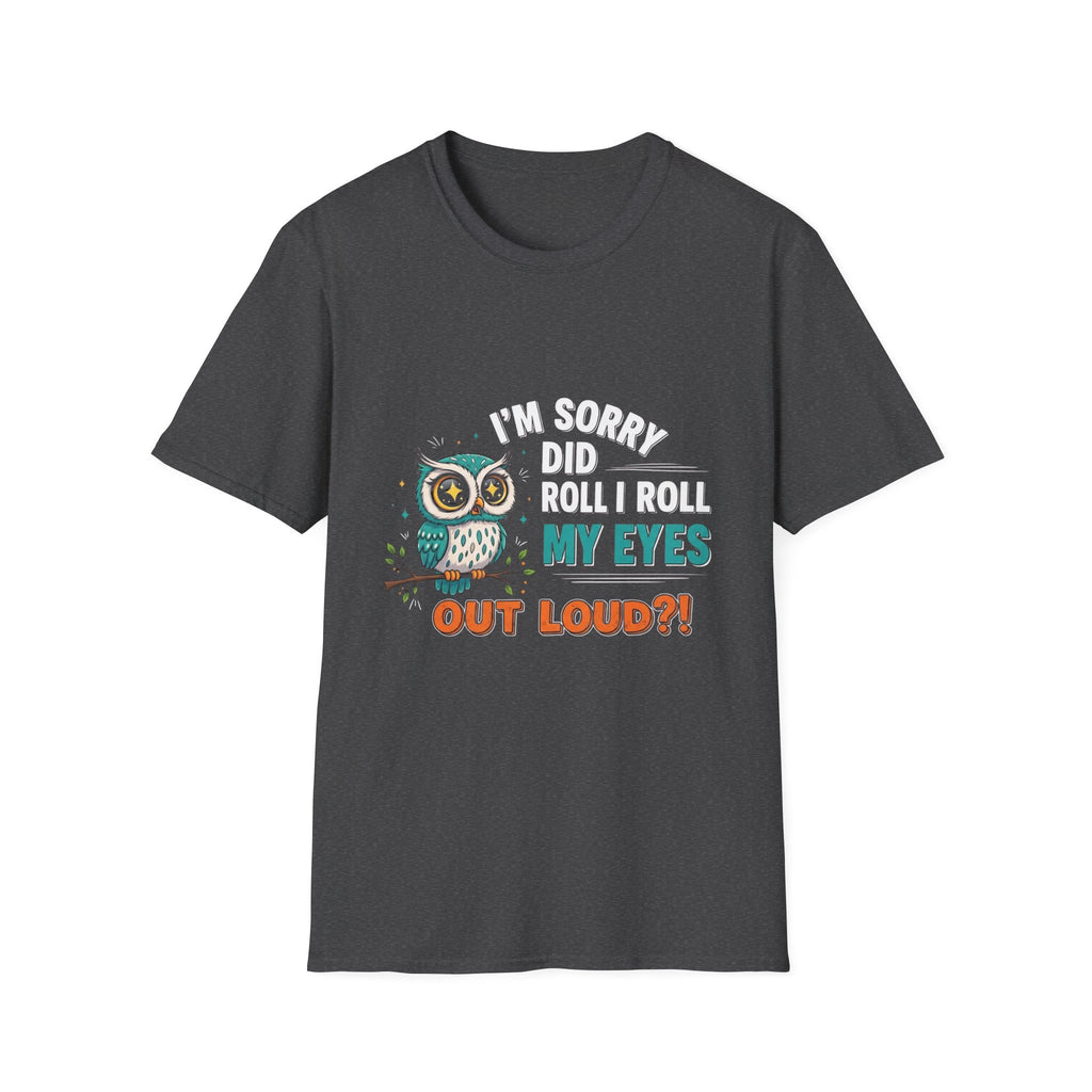 Funny Owl T-Shirt "I'm Sorry Did I Roll My Eyes Out Loud" – Sarcastic Graphic Tee for Women & Moms