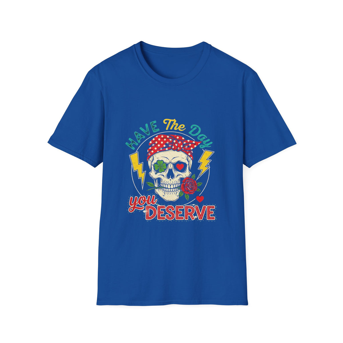 Have The Day You Deserve T-Shirt