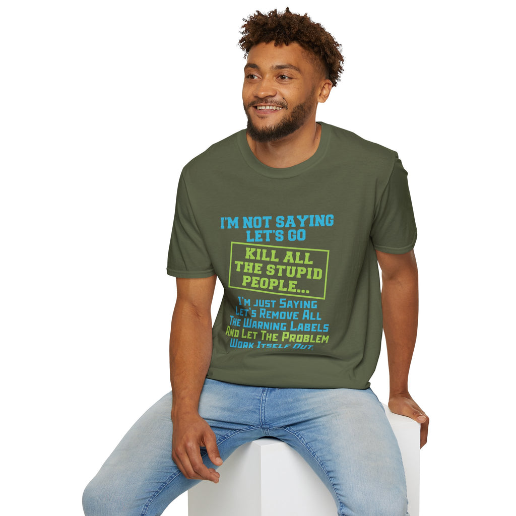 Funny Statement T-Shirt — "I'm Not Saying Let's Go Kill All The Stupid People" Graphic Tee
