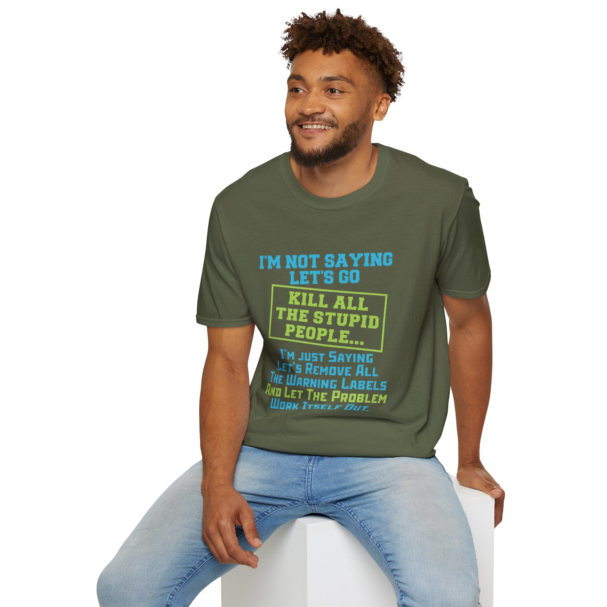 Funny Statement T-Shirt — "I'm Not Saying Let's Go Kill All The Stupid People" Graphic Tee