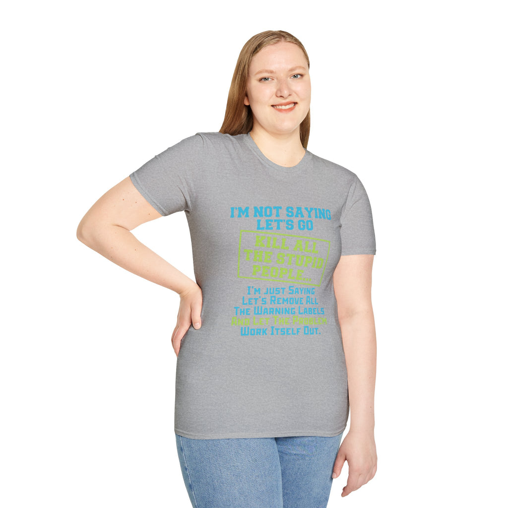 Funny Statement T-Shirt — "I'm Not Saying Let's Go Kill All The Stupid People" Graphic Tee