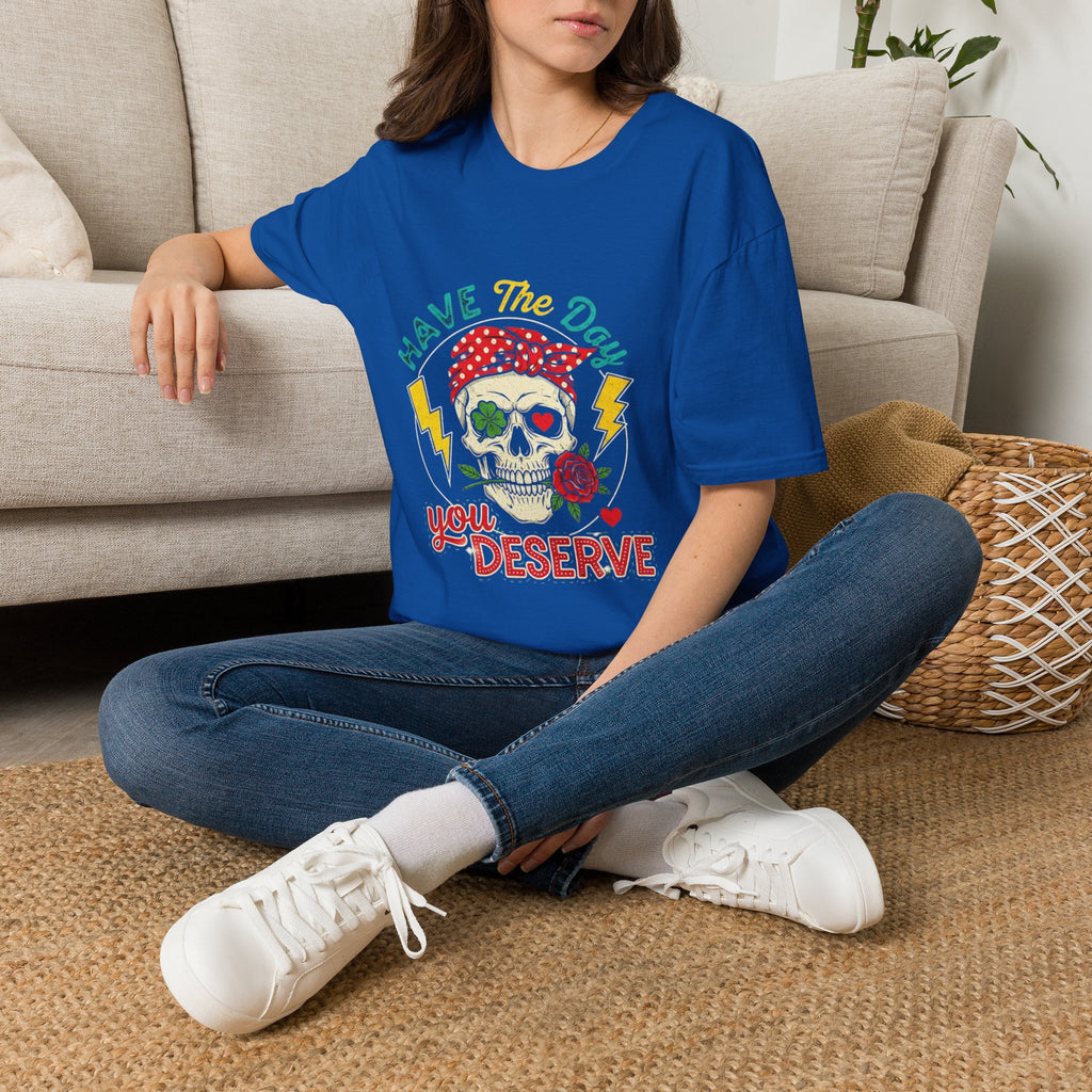 Have The Day You Deserve T-Shirt