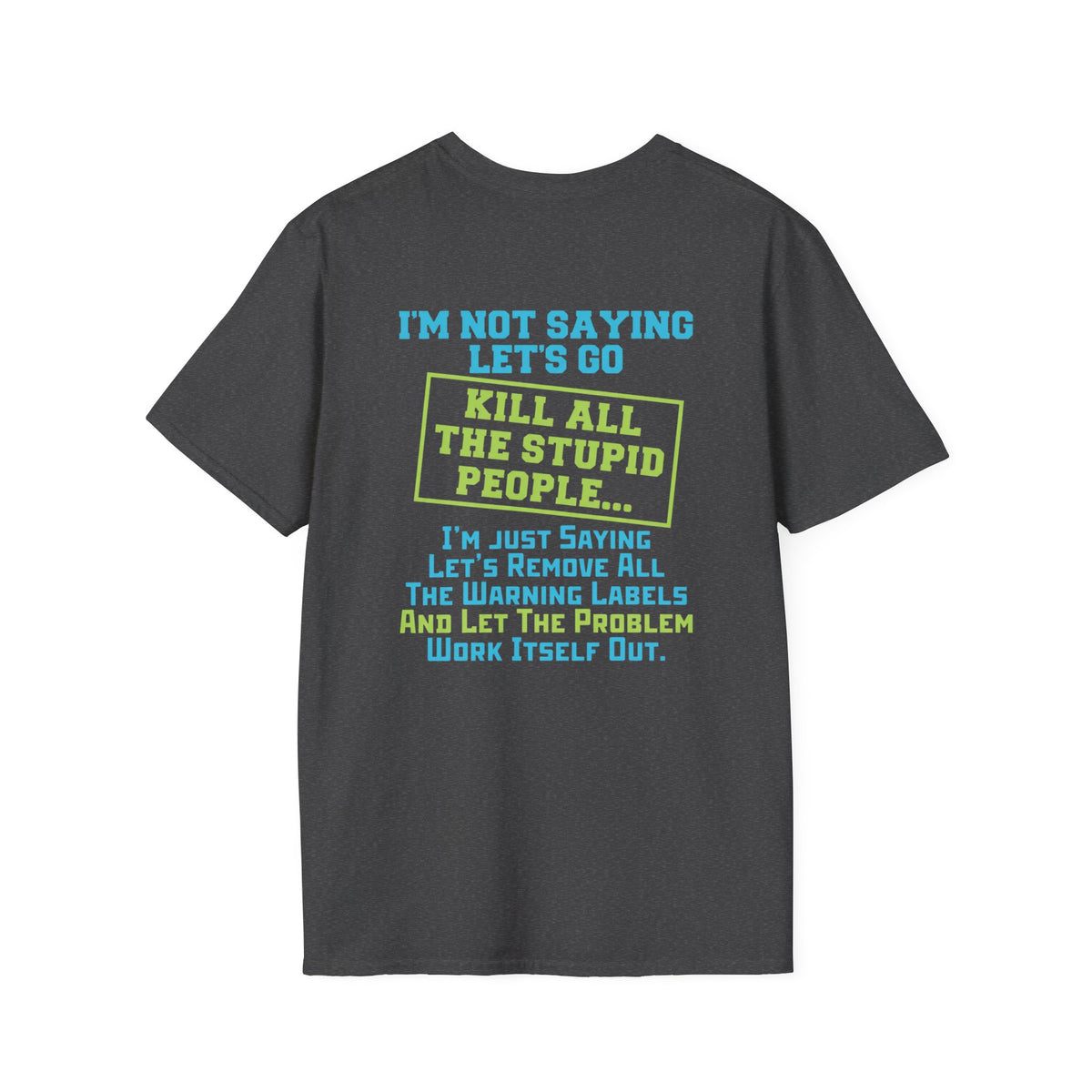 Funny Statement T-Shirt — "I'm Not Saying Let's Go Kill All The Stupid People" Graphic Tee