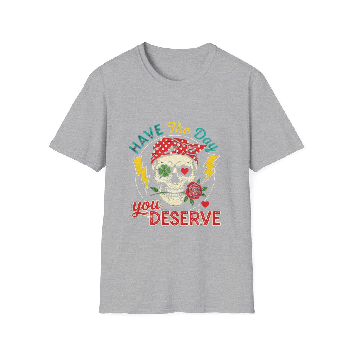 Have The Day You Deserve T-Shirt