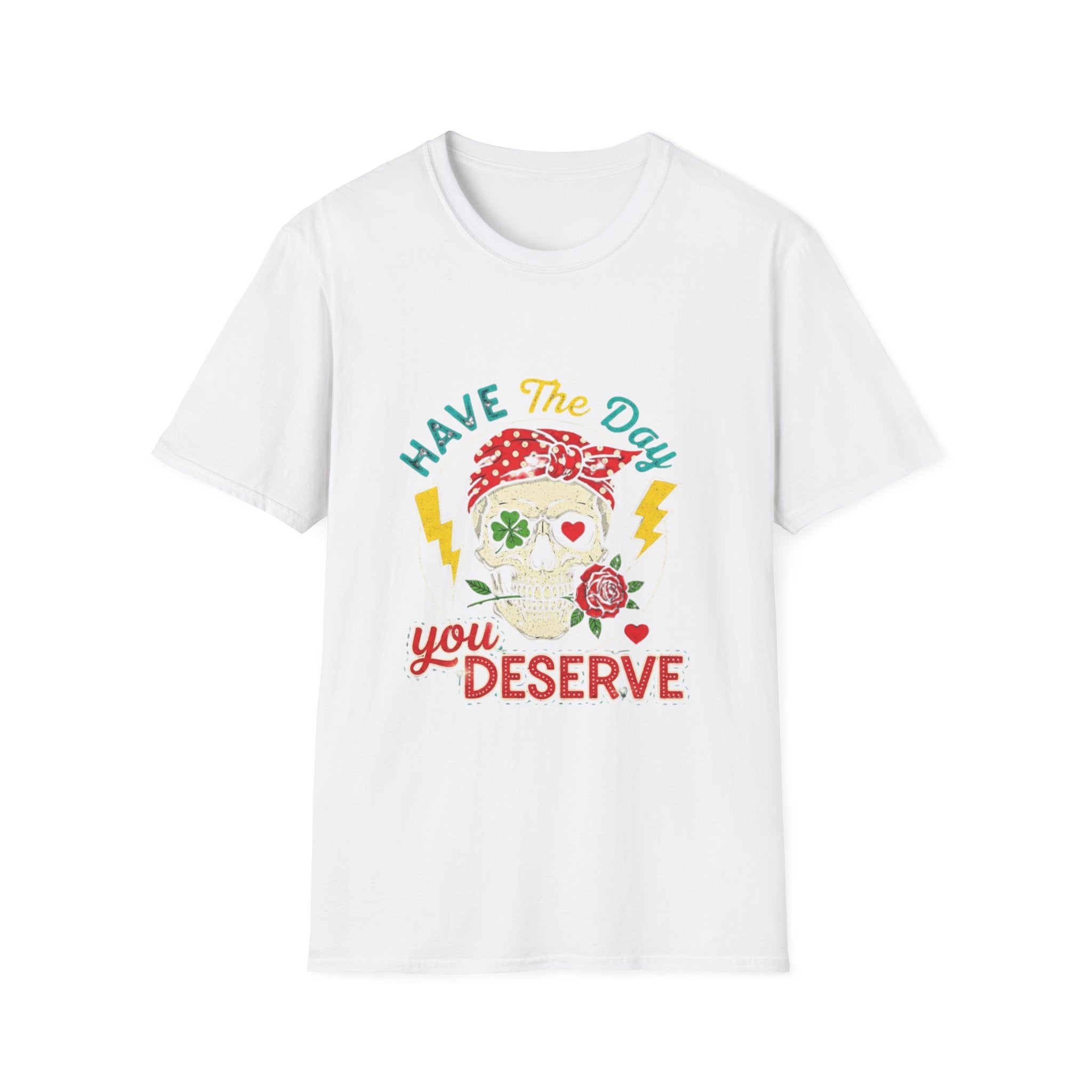 Have The Day You Deserve T-Shirt