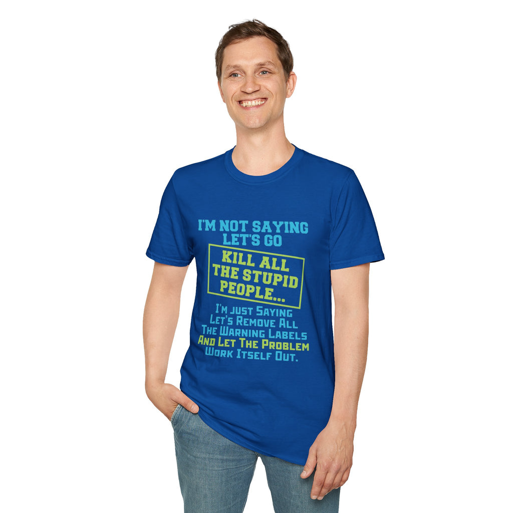 Funny Statement T-Shirt — "I'm Not Saying Let's Go Kill All The Stupid People" Graphic Tee